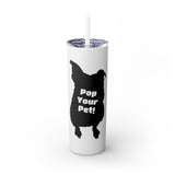 Pop Your Pet! Custom Skinny Tumbler with Straw